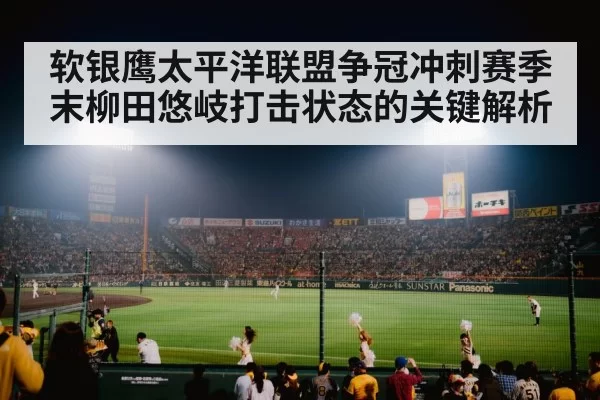 软银鹰太平洋联盟争冠冲刺赛季末柳田悠岐打击状态的关键解析